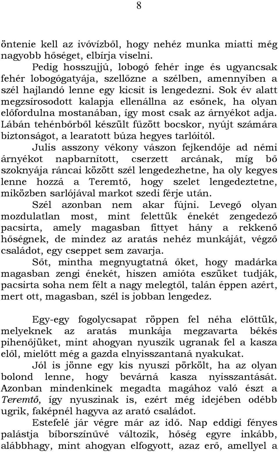 Sok év alatt megzsírosodott kalapja ellenállna az esőnek, ha olyan előfordulna mostanában, így most csak az árnyékot adja.