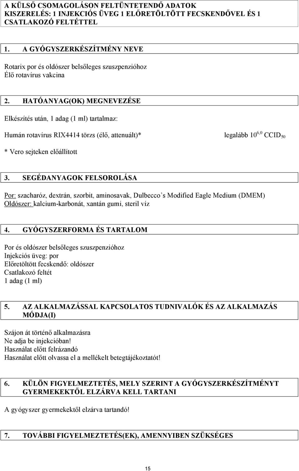 HATÓANYAG(OK) MEGNEVEZÉSE Elkészítés után, 1 adag (1 ml) tartalmaz: Humán rotavírus RIX4414 törzs (élő, attenuált)* legalább 10 6,0 CCID 50 * Vero sejteken előállított 3.