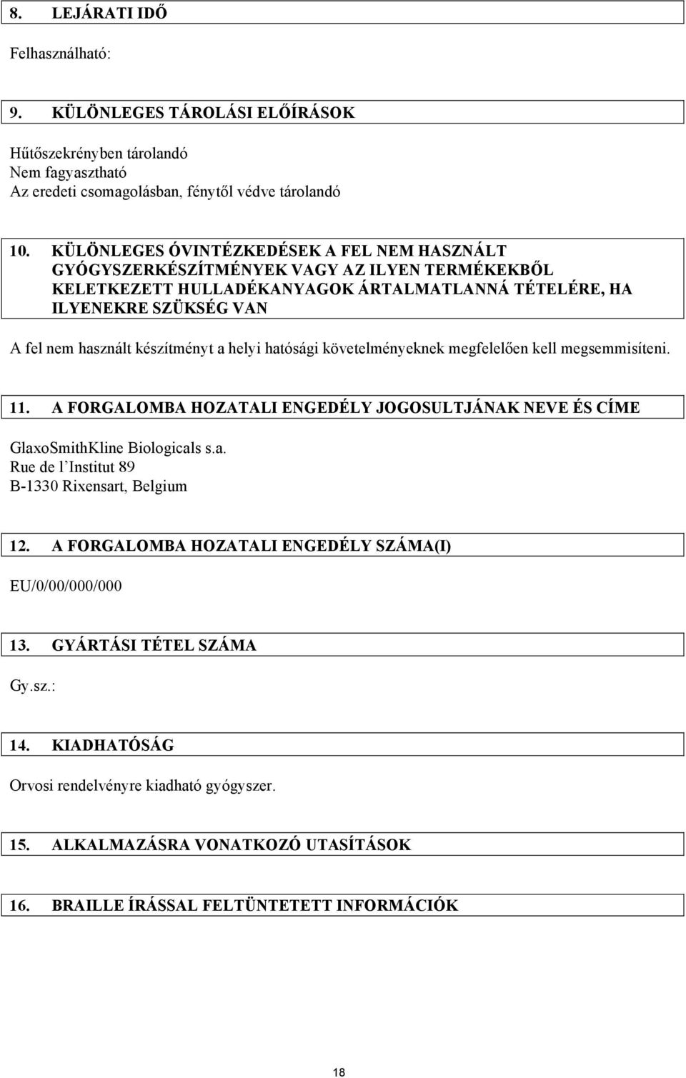 készítményt a helyi hatósági követelményeknek megfelelően kell megsemmisíteni. 11. A FORGALOMBA HOZATALI ENGEDÉLY JOGOSULTJÁNAK NEVE ÉS CÍME GlaxoSmithKline Biologicals s.a. Rue de l Institut 89 B-1330 Rixensart, Belgium 12.