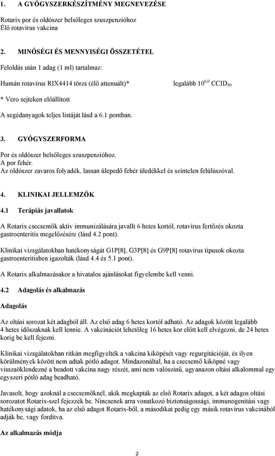 listáját lásd a 6.1 pontban. 3. GYÓGYSZERFORMA Por és oldószer belsőleges szuszpenzióhoz. A por fehér. Az oldószer zavaros folyadék, lassan ülepedő fehér üledékkel és színtelen felülúszóval. 4.