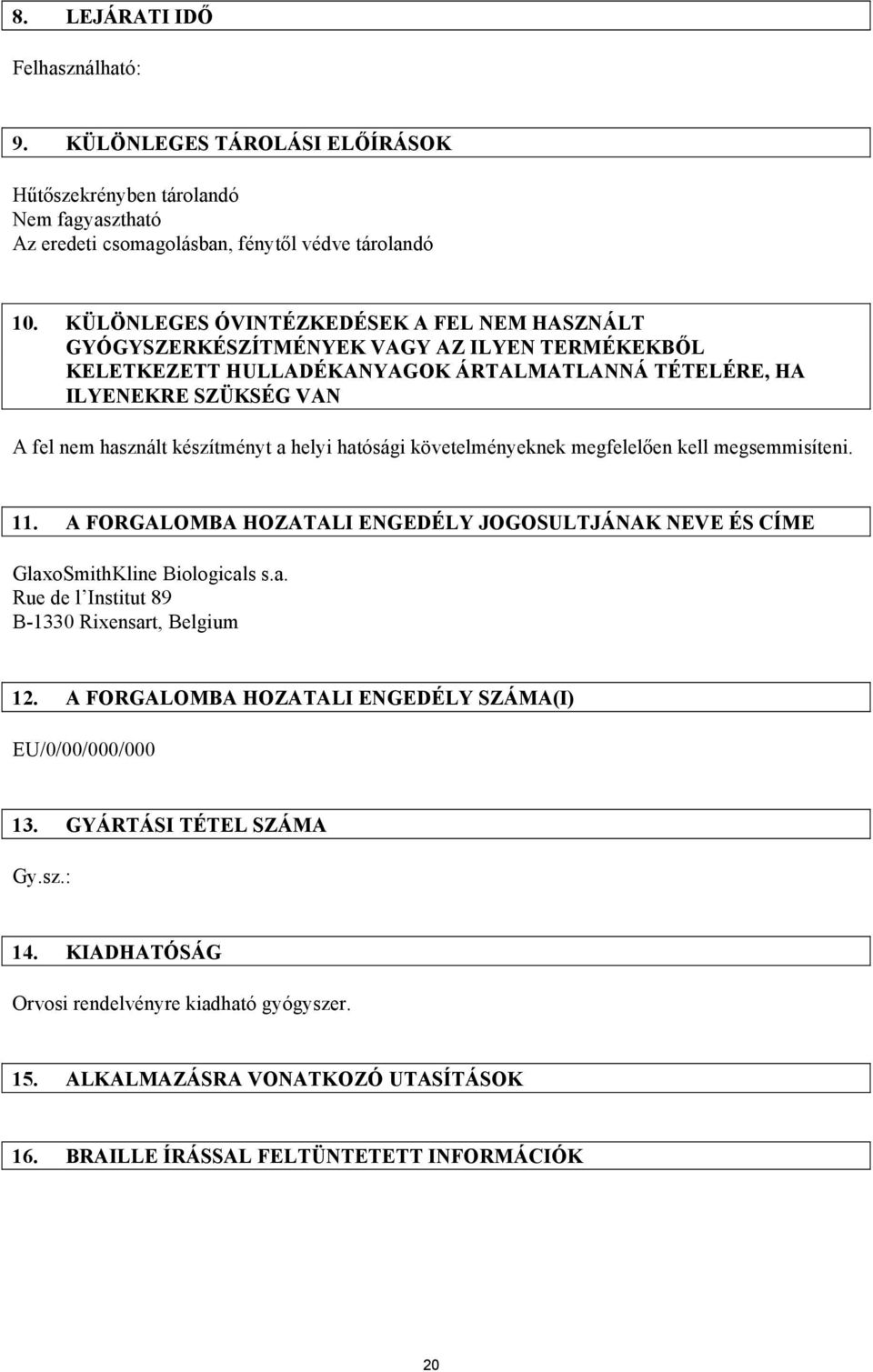 készítményt a helyi hatósági követelményeknek megfelelően kell megsemmisíteni. 11. A FORGALOMBA HOZATALI ENGEDÉLY JOGOSULTJÁNAK NEVE ÉS CÍME GlaxoSmithKline Biologicals s.a. Rue de l Institut 89 B-1330 Rixensart, Belgium 12.