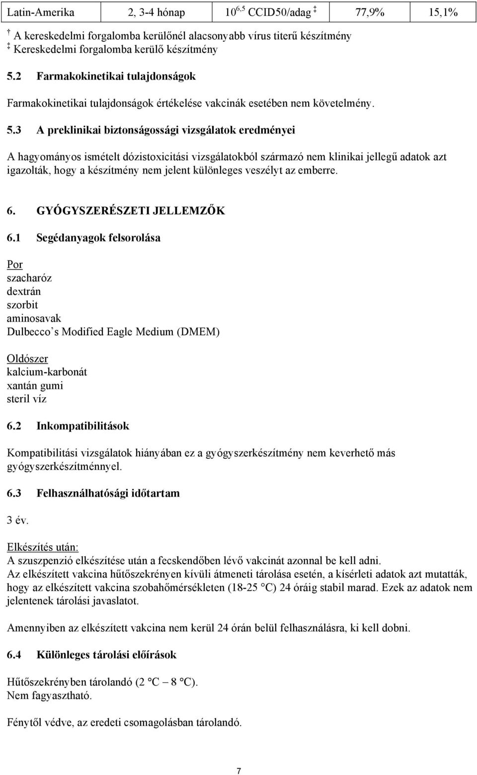 3 A preklinikai biztonságossági vizsgálatok eredményei A hagyományos ismételt dózistoxicitási vizsgálatokból származó nem klinikai jellegű adatok azt igazolták, hogy a készítmény nem jelent