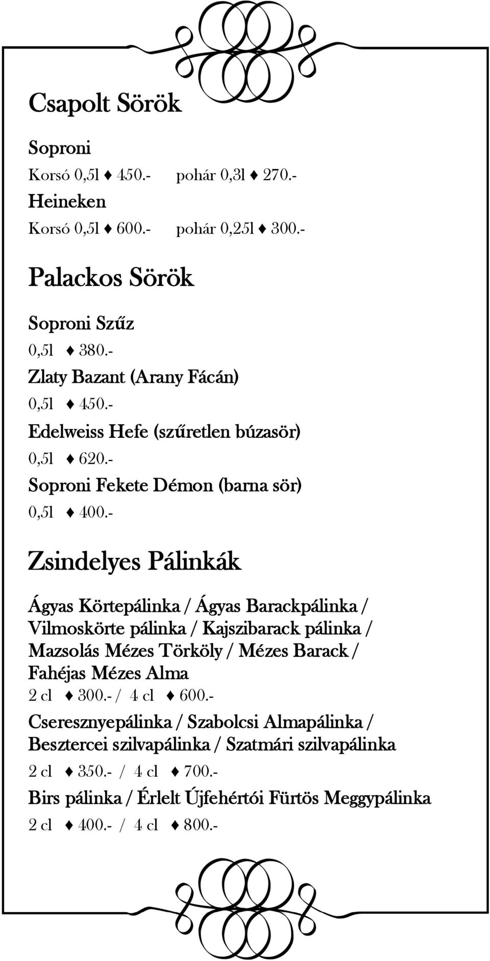 - Zsindelyes Pálinkák Ágyas Körtepálinka / Ágyas Barackpálinka / Vilmoskörte pálinka / Kajszibarack pálinka / Mazsolás Mézes Törköly / Mézes Barack / Fahéjas