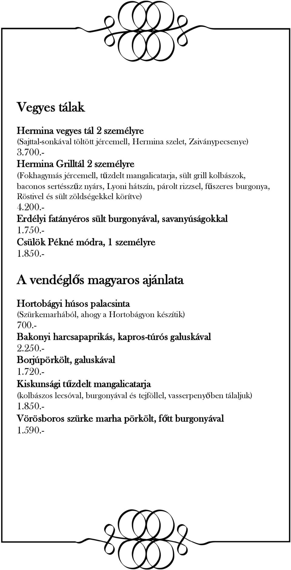 zöldségekkel körítve) 4.200.- Erdélyi fatányéros sült burgonyával, savanyúságokkal 1.750.- Csülök Pékné módra, 1 személyre 1.850.