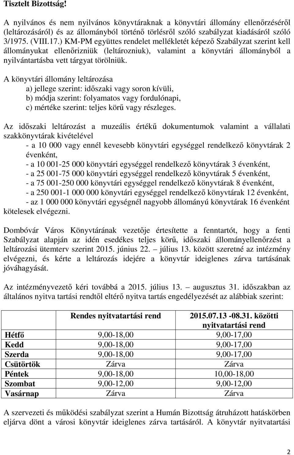 A könyvtári állomány leltározása a) jellege szerint: időszaki vagy soron kívüli, b) módja szerint: folyamatos vagy fordulónapi, c) mértéke szerint: teljes körű vagy részleges.