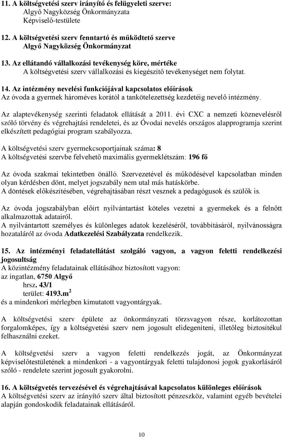 Az intézmény nevelési funkciójával kapcsolatos előírások Az óvoda a gyermek hároméves korától a tankötelezettség kezdetéig nevelő intézmény. Az alaptevékenység szerinti feladatok ellátását a 2011.