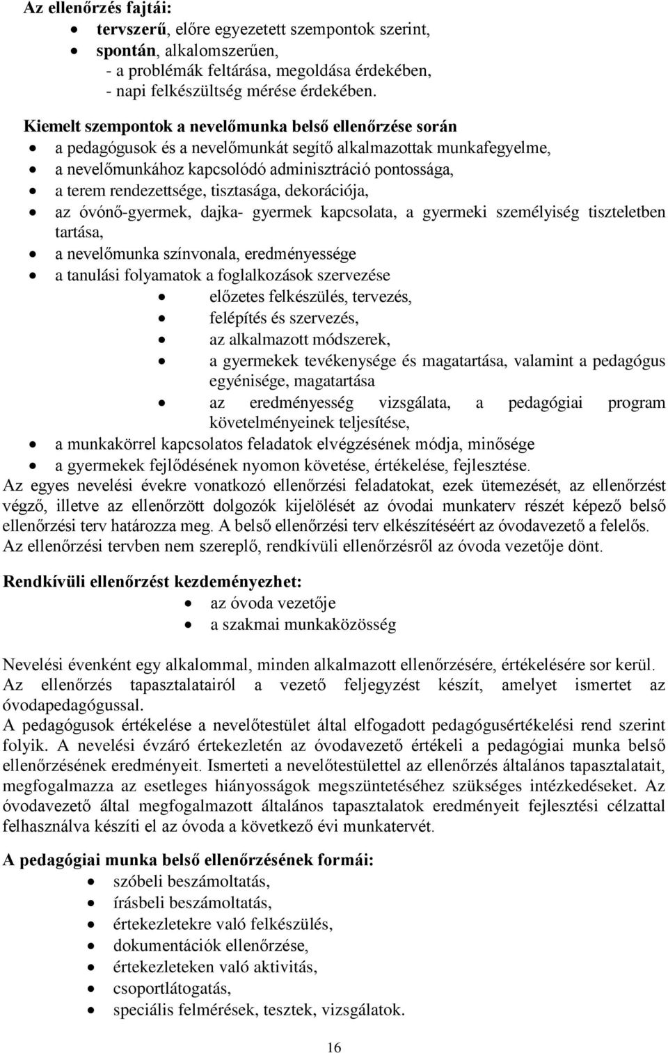 rendezettsége, tisztasága, dekorációja, az óvónő-gyermek, dajka- gyermek kapcsolata, a gyermeki személyiség tiszteletben tartása, a nevelőmunka színvonala, eredményessége a tanulási folyamatok a