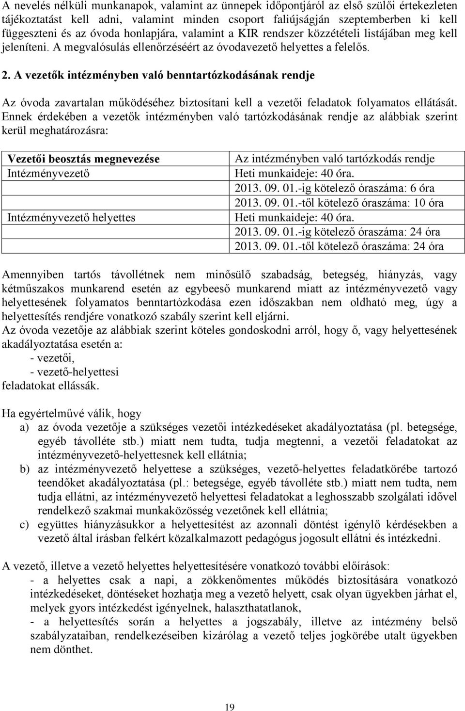 A vezetők intézményben való benntartózkodásának rendje Az óvoda zavartalan működéséhez biztosítani kell a vezetői feladatok folyamatos ellátását.