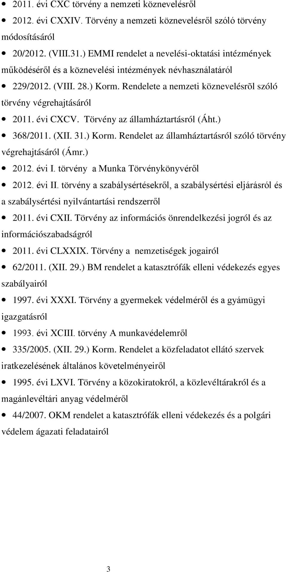 Rendelete a nemzeti köznevelésrõl szóló törvény végrehajtásáról 2011. évi CXCV. Törvény az államháztartásról (Áht.) 368/2011. (XII. 31.) Korm.