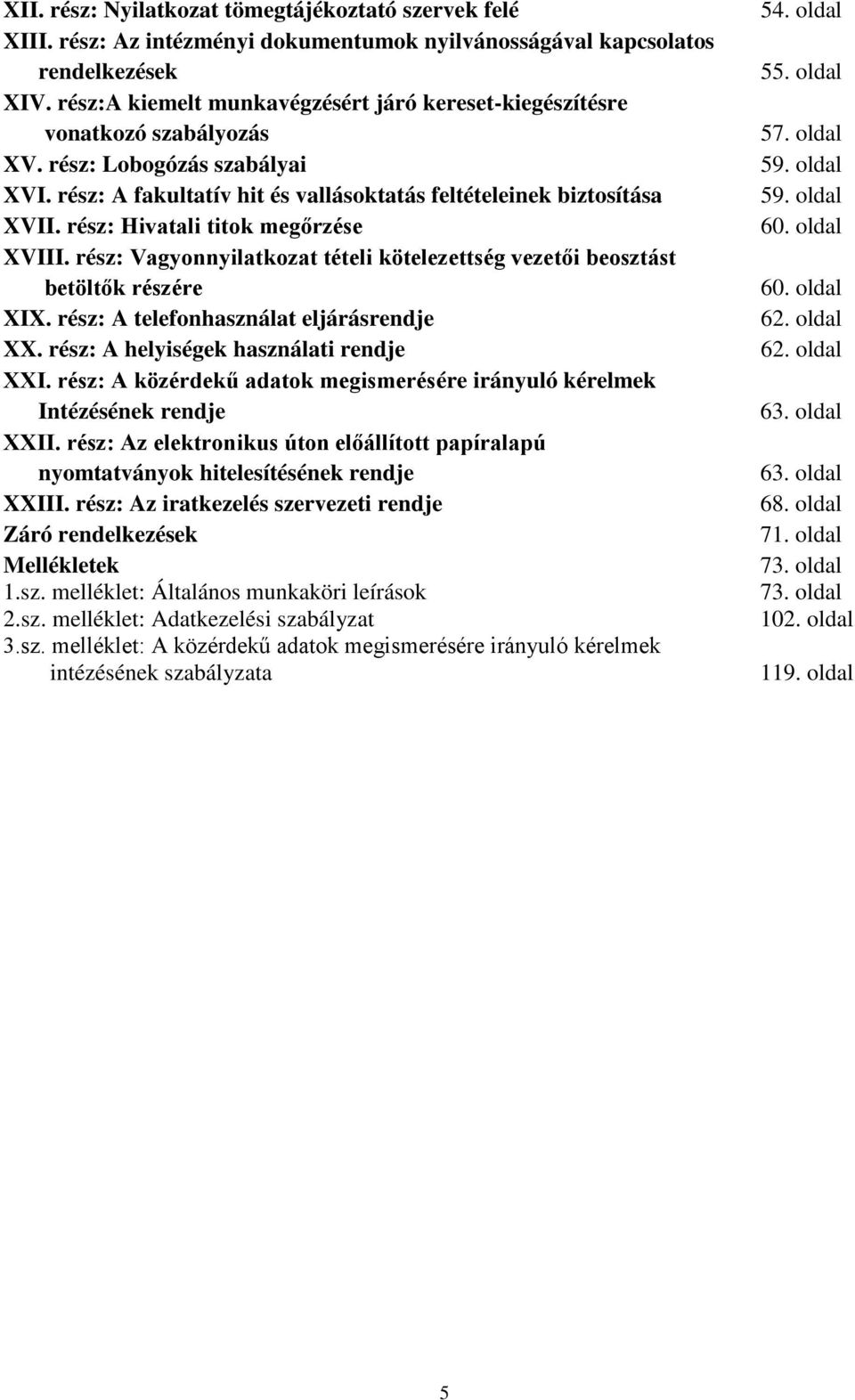 rész: Hivatali titok megőrzése XVIII. rész: Vagyonnyilatkozat tételi kötelezettség vezetői beosztást betöltők részére XIX. rész: A telefonhasználat eljárásrendje XX.