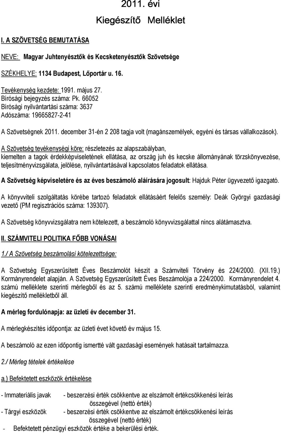 A Szövetség tevékenységi köre: részletezés az alapszabályban, kiemelten a tagok érdekképviseletének ellátása, az ország juh és kecske állományának törzskönyvezése, teljesítményvizsgálata, jelölése,