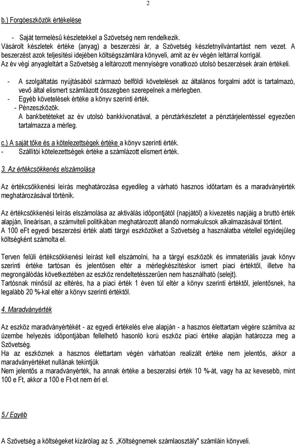 Az év végi anyagleltárt a Szövetség a leltározott mennyiségre vonatkozó utolsó beszerzések árain értékeli.