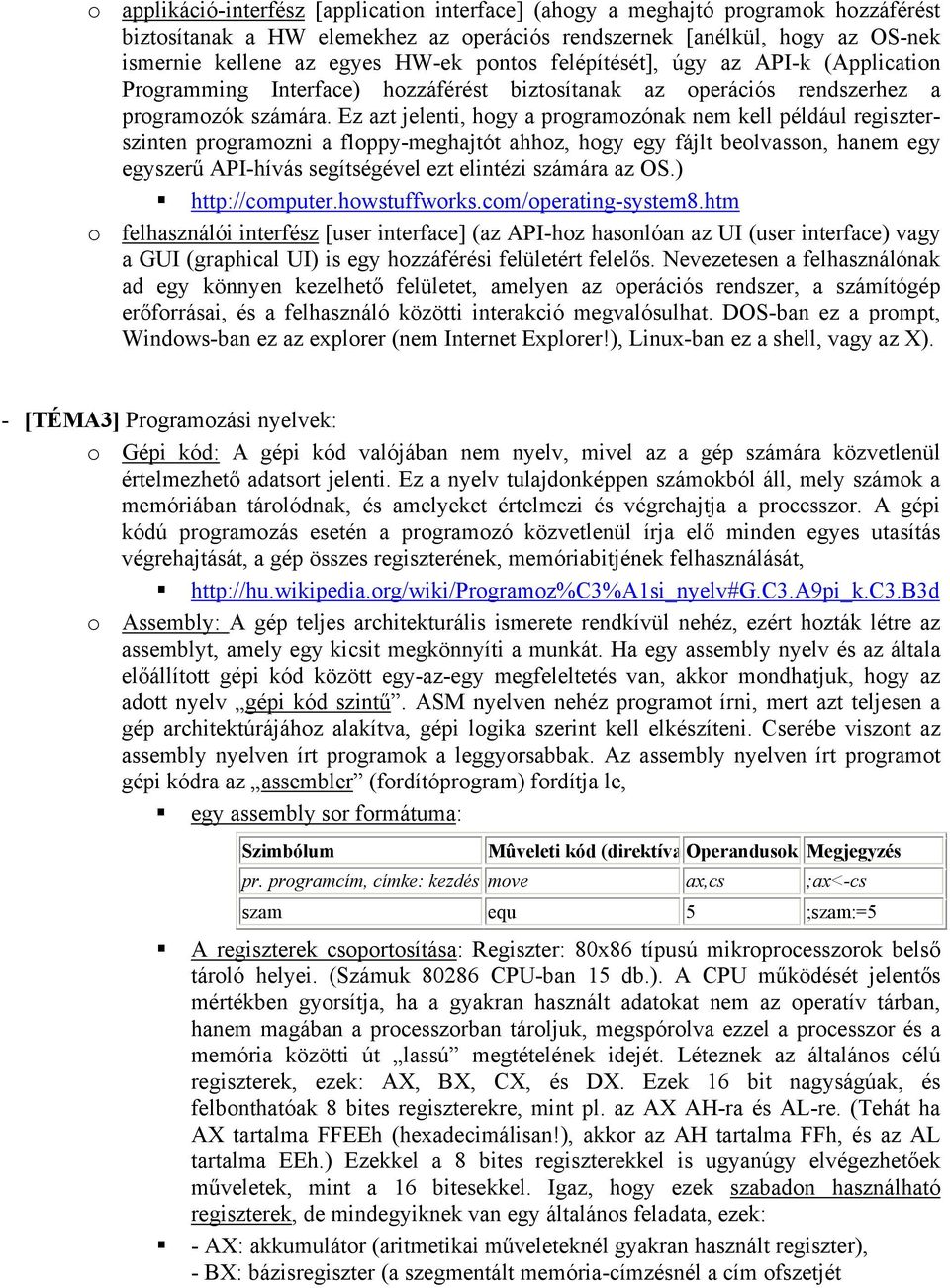 Ez azt jelenti, hogy a programozónak nem kell például regiszterszinten programozni a floppy-meghajtót ahhoz, hogy egy fájlt beolvasson, hanem egy egyszerű API-hívás segítségével ezt elintézi számára