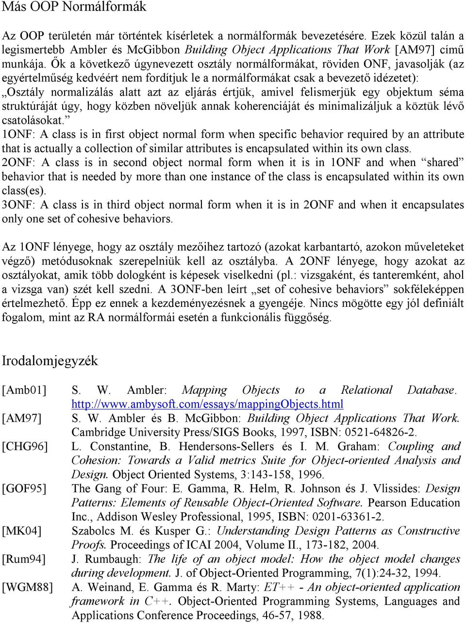 Ők a következő úgynevezett osztály normálformákat, röviden ONF, javasolják (az egyértelműség kedvéért nem fordítjuk le a normálformákat csak a bevezető idézetet): Osztály normalizálás alatt azt az