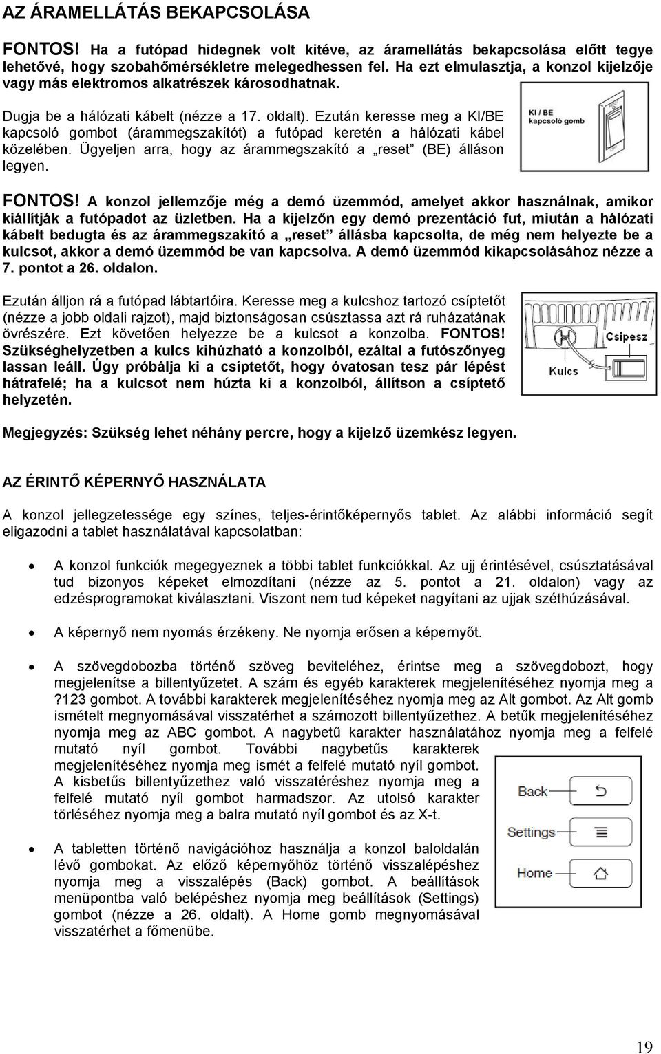 Ezután keresse meg a KI/BE kapcsoló gombot (árammegszakítót) a futópad keretén a hálózati kábel közelében. Ügyeljen arra, hogy az árammegszakító a reset (BE) álláson legyen. FONTOS!