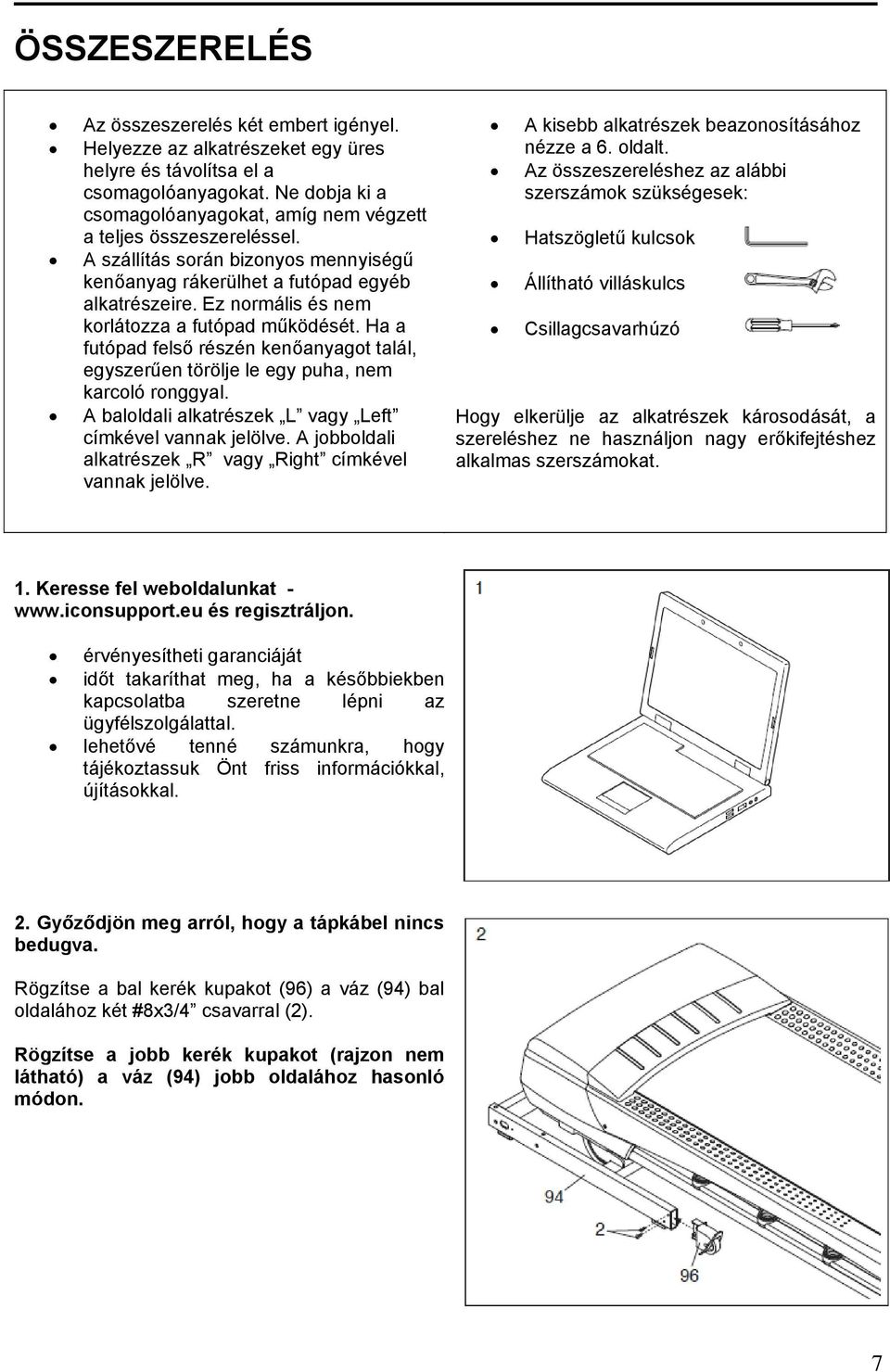 Ez normális és nem korlátozza a futópad működését. Ha a futópad felső részén kenőanyagot talál, egyszerűen törölje le egy puha, nem karcoló ronggyal.