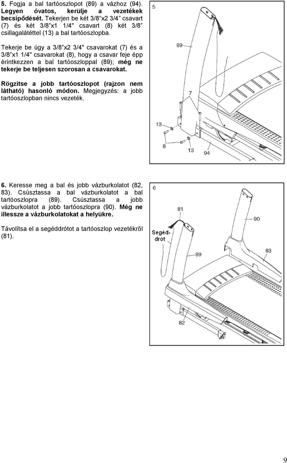 Tekerje be úgy a 3/8 x2 3/4" csavarokat (7) és a 3/8 x1 1/4" csavarokat (8), hogy a csavar feje épp érintkezzen a bal tartóoszloppal (89); még ne tekerje be teljesen szorosan a csavarokat.