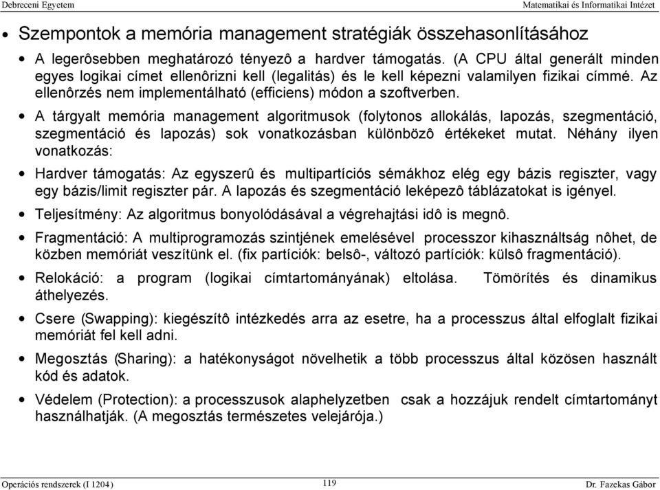 A tárgyalt memória management algoritmusok (folytonos allokálás, lapozás, szegmentáció, szegmentáció és lapozás) sok vonatkozásban különbözô értékeket mutat.