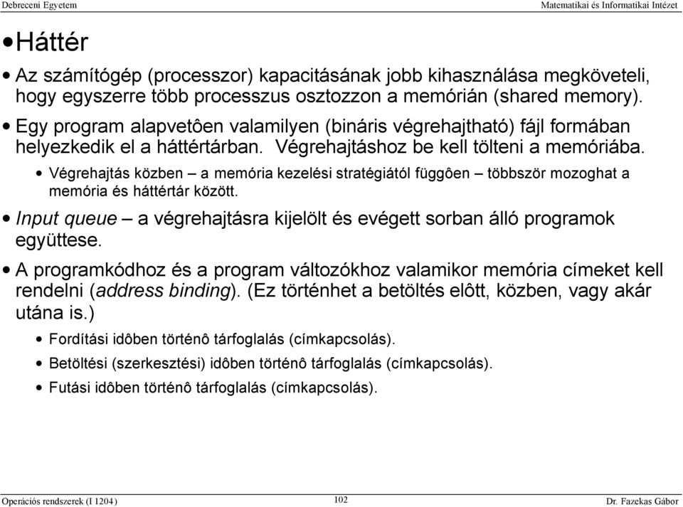 Végrehajtás közben a memória kezelési stratégiától függôen többször mozoghat a memória és háttértár között. Input queue a végrehajtásra kijelölt és evégett sorban álló programok együttese.