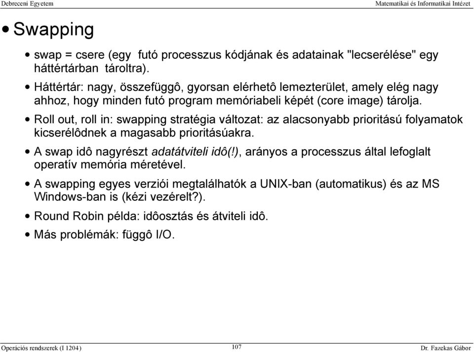 Roll out, roll in: swapping stratégia változat: az alacsonyabb prioritású folyamatok kicserélôdnek a magasabb prioritásúakra. A swap idô nagyrészt adatátviteli idô(!