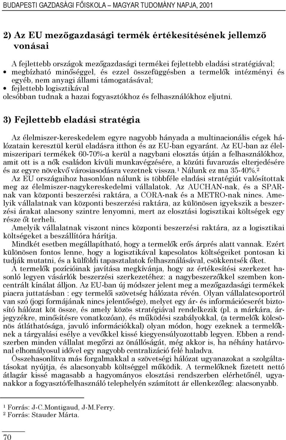 eljutni. 3) Fejlettebb eladási stratégia Az élelmiszer-kereskedelem egyre nagyobb hányada a multinacionális cégek hálózatain keresztül kerül eladásra itthon és az EU-ban egyaránt.