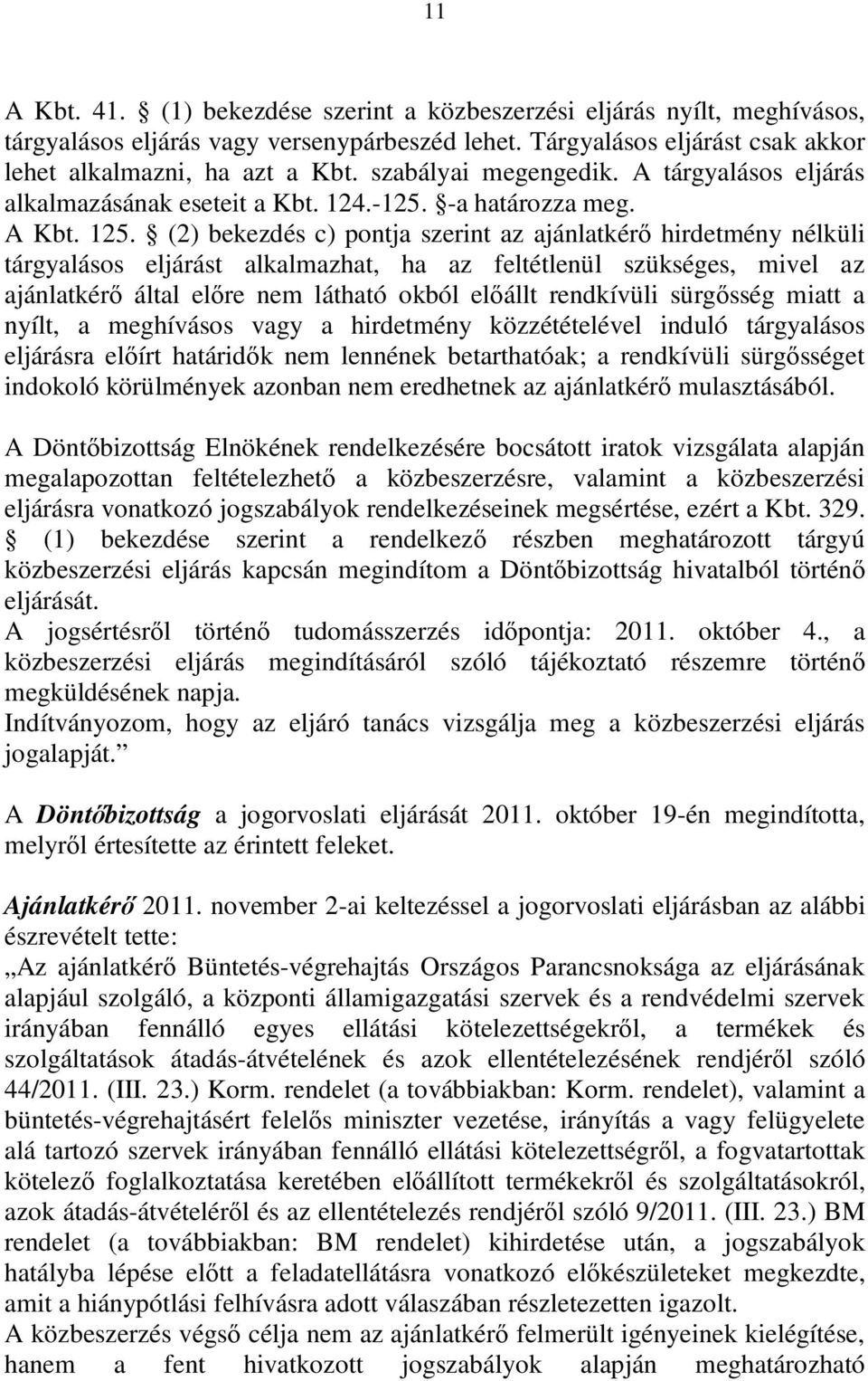 (2) bekezdés c) pontja szerint az ajánlatkérő hirdetmény nélküli tárgyalásos eljárást alkalmazhat, ha az feltétlenül szükséges, mivel az ajánlatkérő által előre nem látható okból előállt rendkívüli