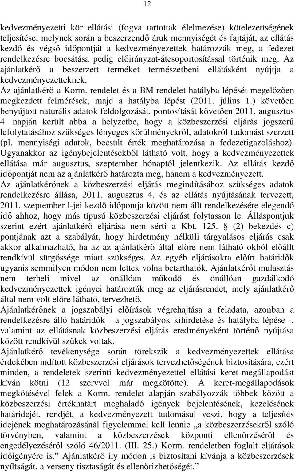 Az ajánlatkérő a beszerzett terméket természetbeni ellátásként nyújtja a kedvezményezetteknek. Az ajánlatkérő a Korm.