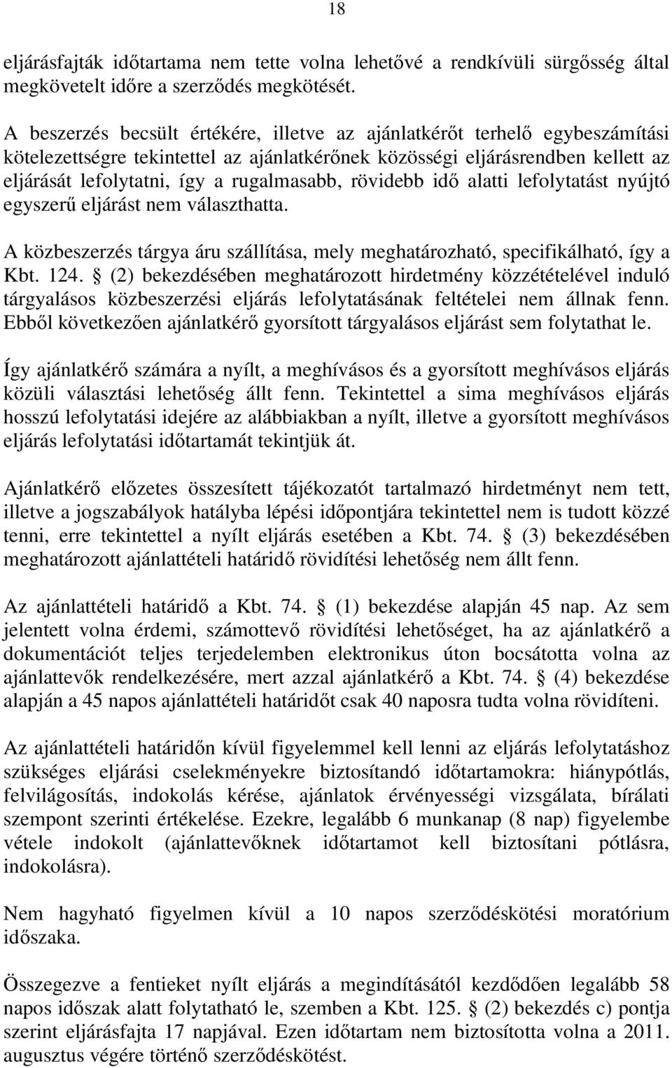 rugalmasabb, rövidebb idő alatti lefolytatást nyújtó egyszerű eljárást nem választhatta. A közbeszerzés tárgya áru szállítása, mely meghatározható, specifikálható, így a Kbt. 124.