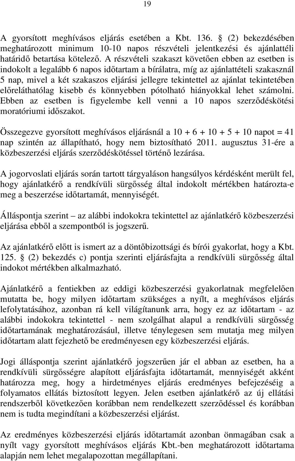 ajánlat tekintetében előreláthatólag kisebb és könnyebben pótolható hiányokkal lehet számolni. Ebben az esetben is figyelembe kell venni a 10 napos szerződéskötési moratóriumi időszakot.