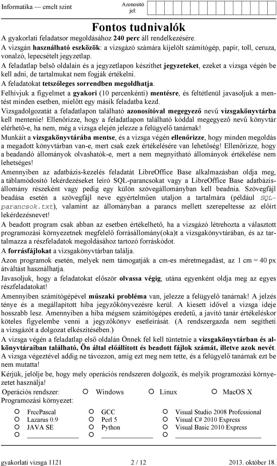 A feladatlap belső oldalain és a jegyzetlapon készíthet jegyzeteket, ezeket a vizsga végén be kell adni, de tartalmukat nem fogják értékelni. A feladatokat tetszőleges sorrendben megoldhatja.