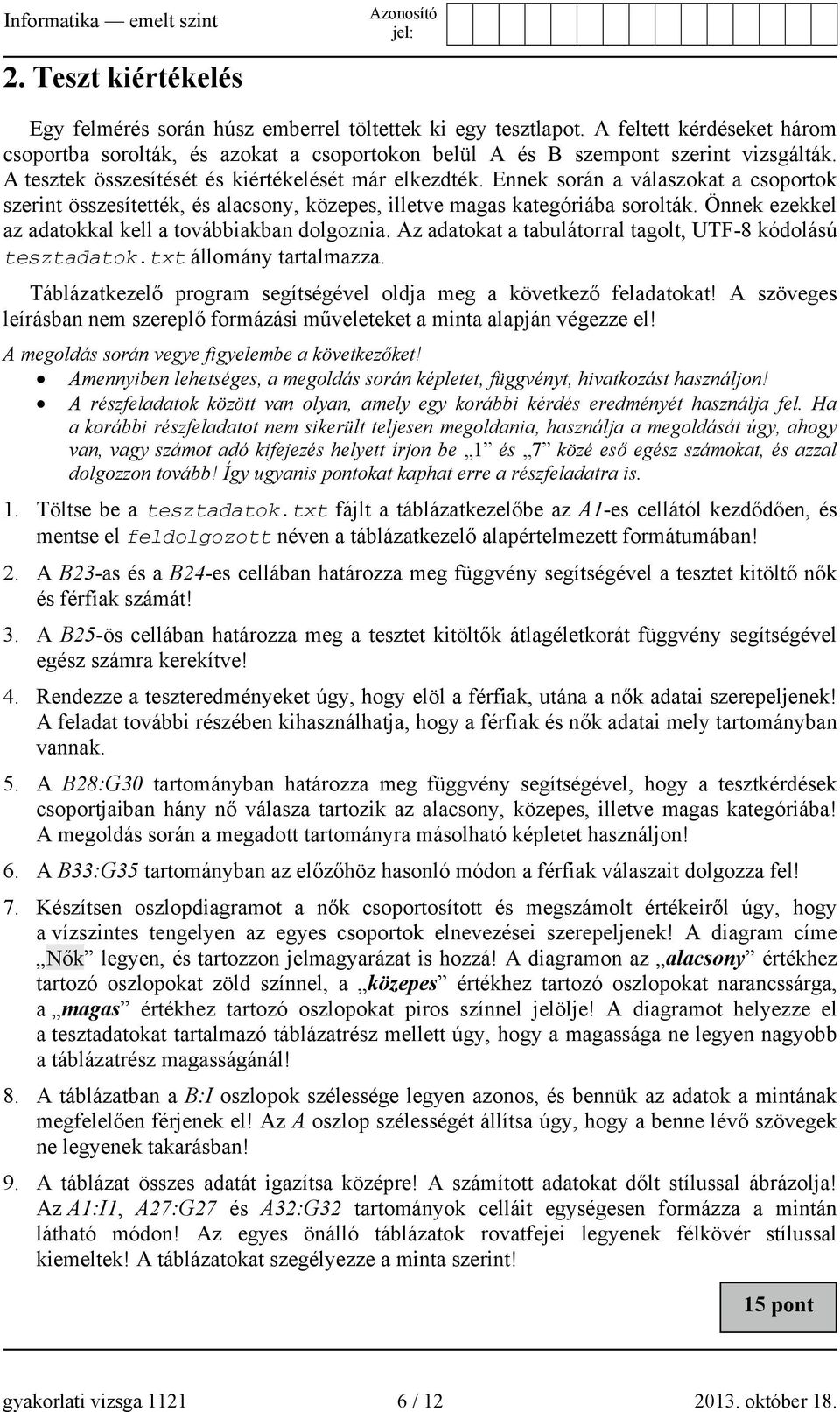 Önnek ezekkel az adatokkal kell a továbbiakban dolgoznia. Az adatokat a tabulátorral tagolt, UTF-8 kódolású tesztadatok.txt állomány tartalmazza.