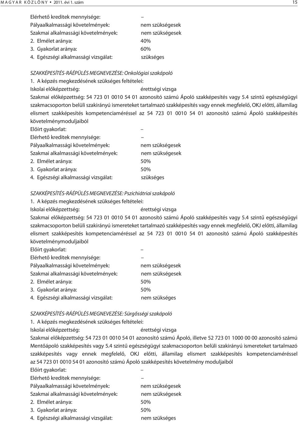 A képzés megkezdésének szükséges feltételei: Iskolai elõképzettség: érettségi vizsga Szakmai elõképzettség: 54 723 01 0010 54 01 azonosító számú Ápoló szakképesítés vagy 5.