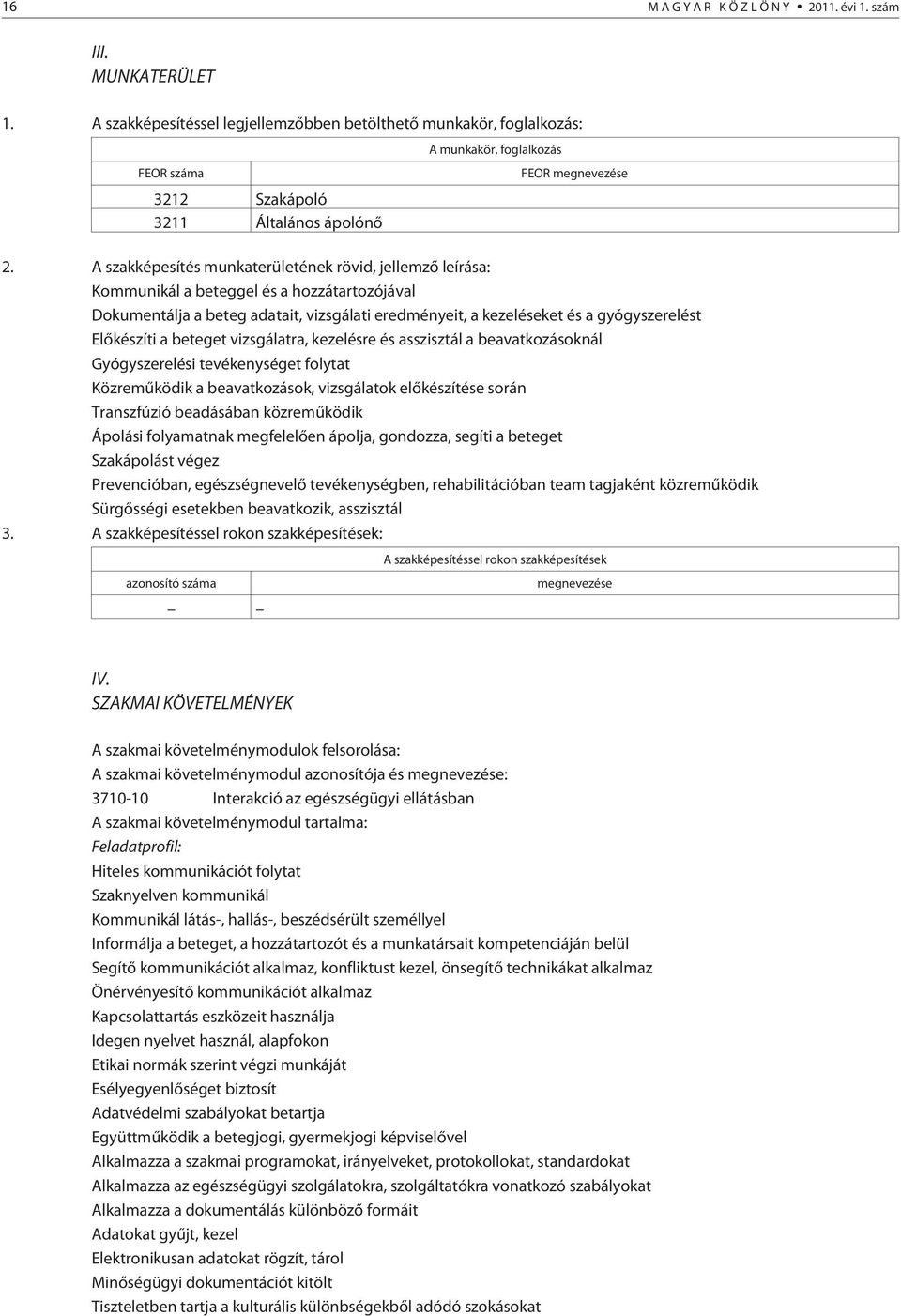 A szakképesítés munkaterületének rövid, jellemzõ leírása: Kommunikál a beteggel és a hozzátartozójával Dokumentálja a beteg adatait, vizsgálati eredményeit, a kezeléseket és a gyógyszerelést