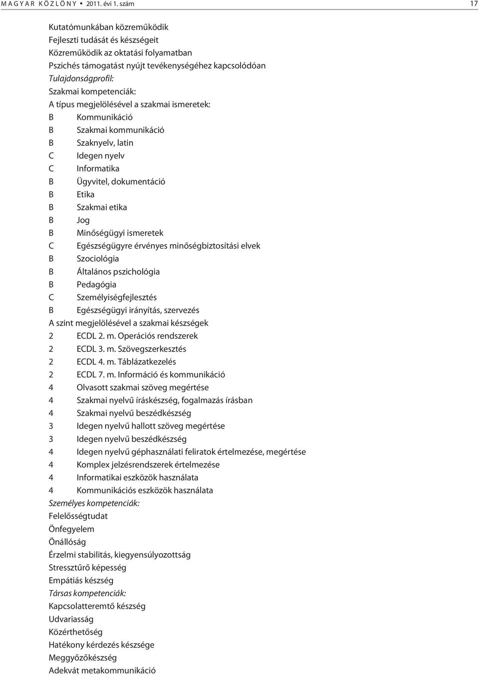 kompetenciák: A típus megjelölésével a szakmai ismeretek: B Kommunikáció B Szakmai kommunikáció B Szaknyelv, latin C Idegen nyelv C Informatika B Ügyvitel, dokumentáció B Etika B Szakmai etika B Jog