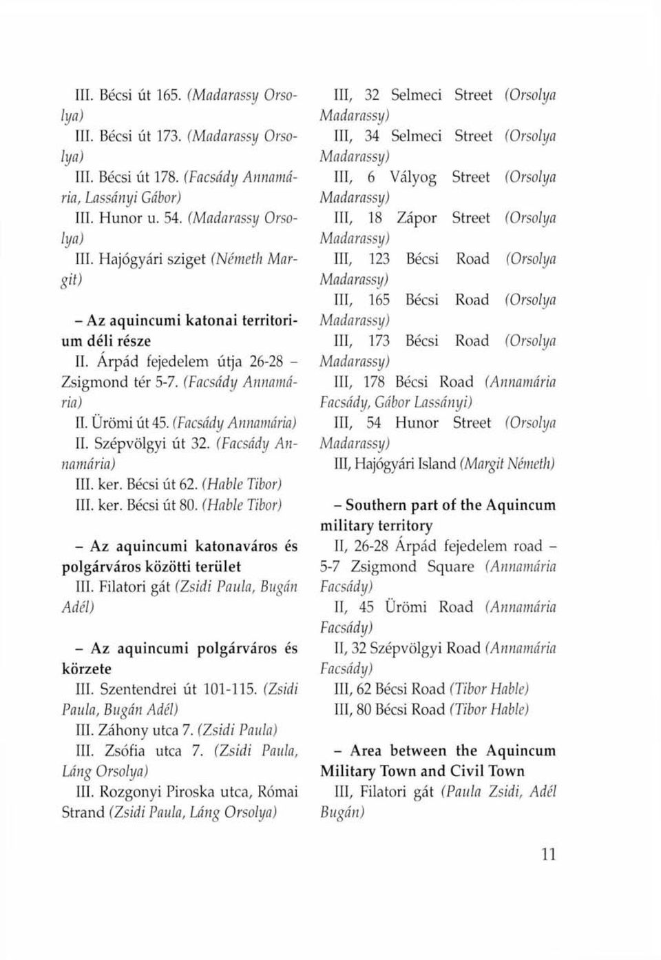 (Hable Tibor) - Az aquincumi katonaváros és polgárváros közötti terület III. Fi lator i gát (Zsidi Paula, Bugán Adél) - Az aquincumi polgárváros és körzete III. Szentendrei út 101-115.