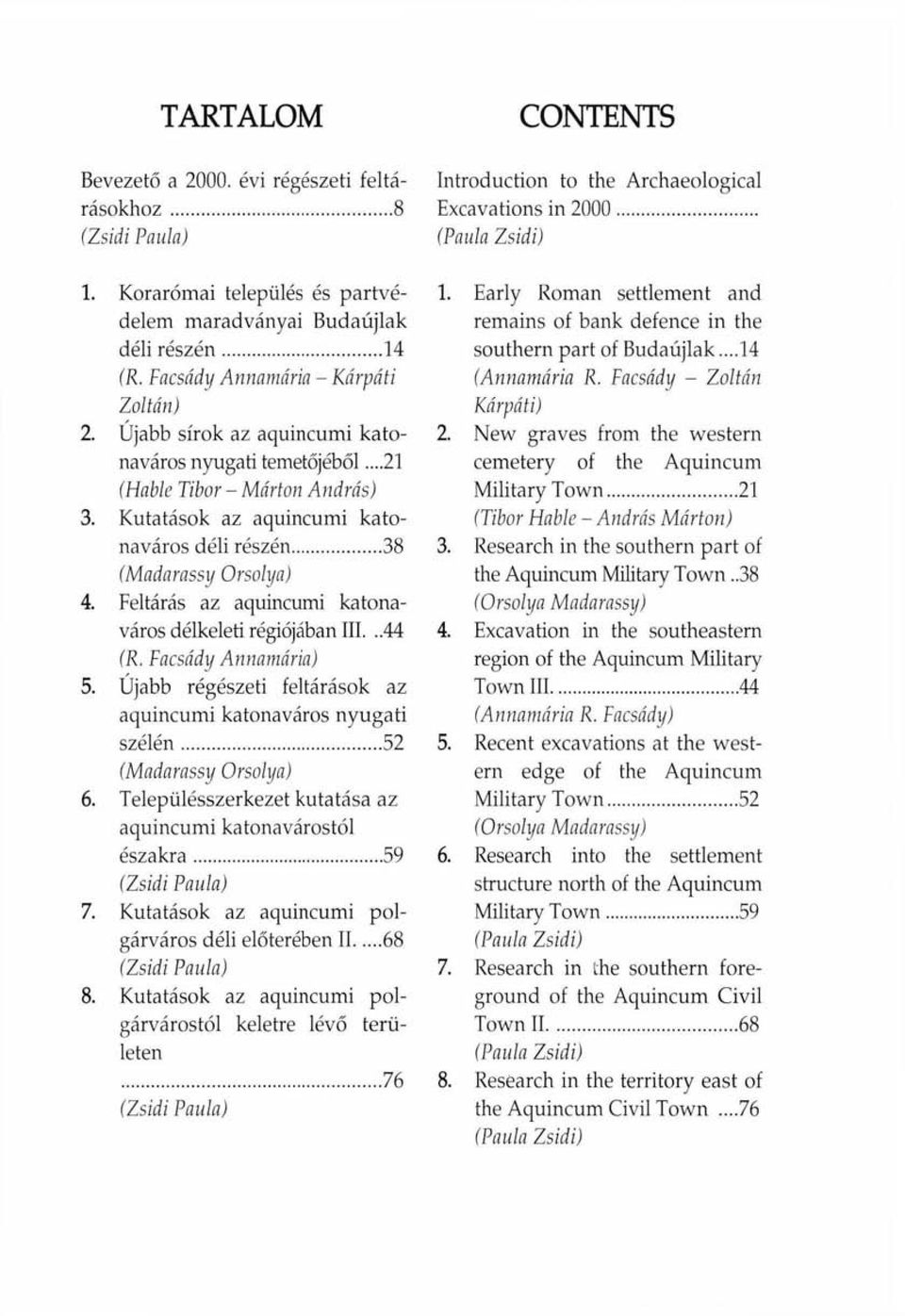 ..21 (Hable Tibor - Márton András) 3. Kutatások az aquincumi katonaváros déli részén 38 (Madarassy Orsolya) 4. Feltárás az aquincumi katonaváros délkeleti régiójában III...44 (R. Facsády Annamária) 5.