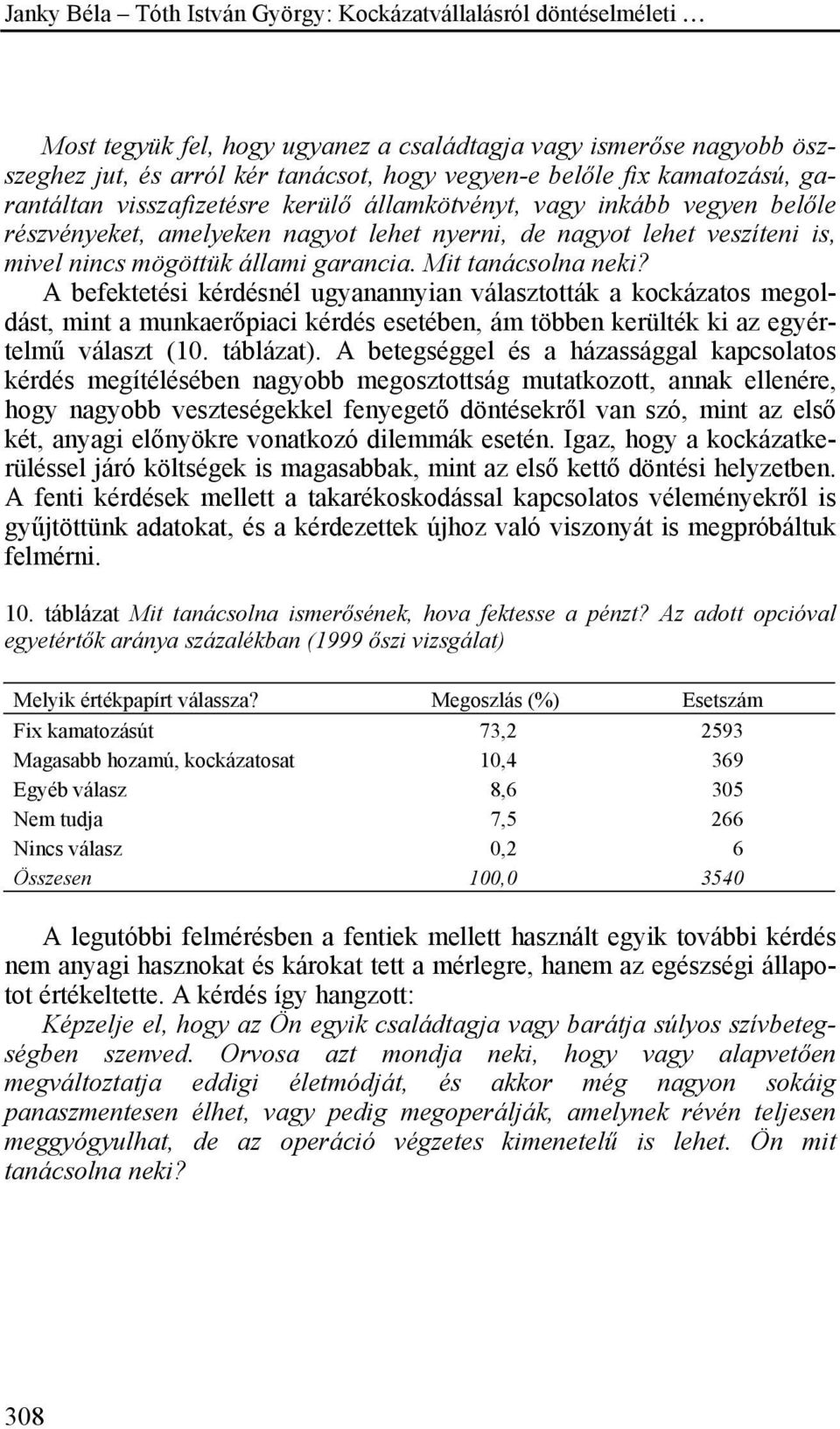 A befektetési kérdésnél ugyanannyian választották a kockázatos megoldást, mint a munkaerőpiaci kérdés esetében, ám többen kerülték ki az egyértelmű választ (10. táblázat).