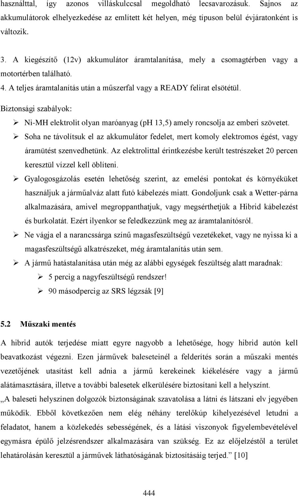 Biztonsági szabályok: Ni-MH elektrolit olyan maróanyag (ph 13,5) amely roncsolja az emberi szövetet.