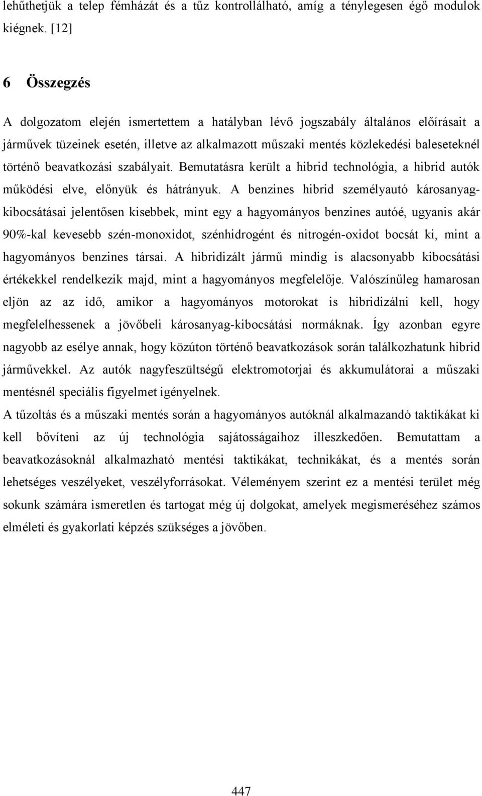 beavatkozási szabályait. Bemutatásra került a hibrid technológia, a hibrid autók működési elve, előnyük és hátrányuk.