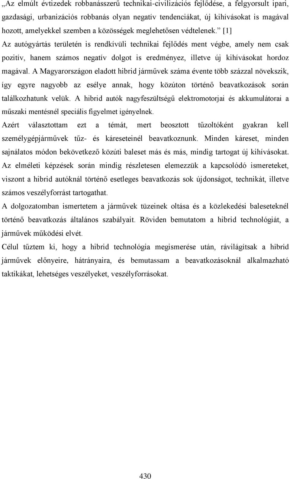 [1] Az autógyártás területén is rendkívüli technikai fejlődés ment végbe, amely nem csak pozitív, hanem számos negatív dolgot is eredményez, illetve új kihívásokat hordoz magával.