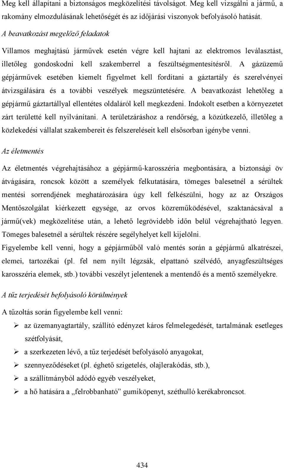 A gázüzemű gépjárművek esetében kiemelt figyelmet kell fordítani a gáztartály és szerelvényei átvizsgálására és a további veszélyek megszüntetésére.