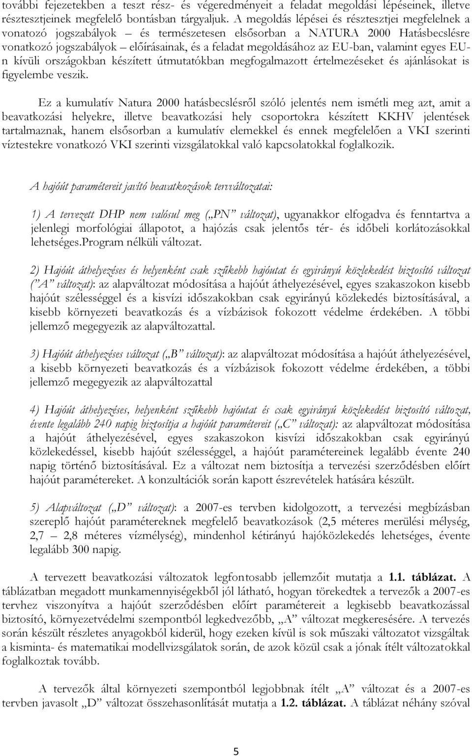 EU-ban, valamint egyes EUn kívüli országokban készített útmutatókban megfogalmazott értelmezéseket és ajánlásokat is figyelembe veszik.