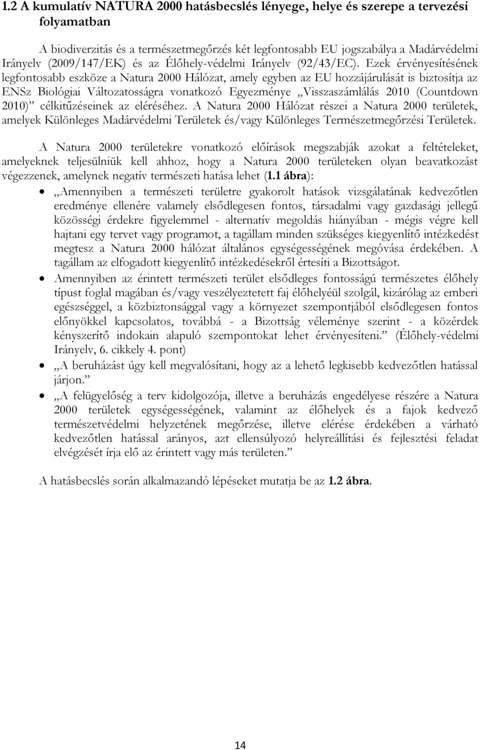 Ezek érvényesítésének legfontosabb eszköze a Natura 2000 Hálózat, amely egyben az EU hozzájárulását is biztosítja az ENSz Biológiai Változatosságra vonatkozó Egyezménye Visszaszámlálás 2010