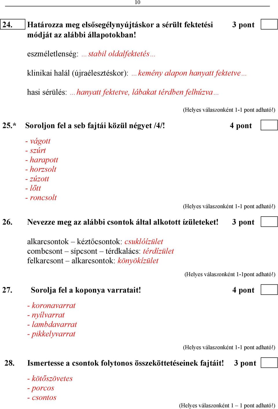 * Soroljon fel a seb fajtái közül négyet /4/! 4 pont - vágott - szúrt - harapott - horzsolt - zúzott - lőtt - roncsolt 26. Nevezze meg az alábbi csontok által alkotott ízületeket!