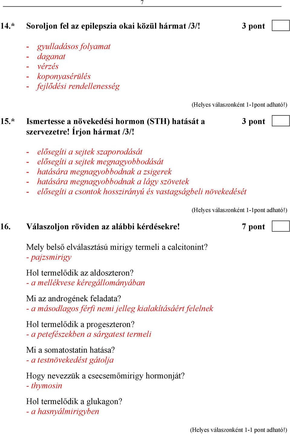 - elősegíti a sejtek szaporodását - elősegíti a sejtek megnagyobbodását - hatására megnagyobbodnak a zsigerek - hatására megnagyobbodnak a lágy szövetek - elősegíti a csontok hosszirányú és