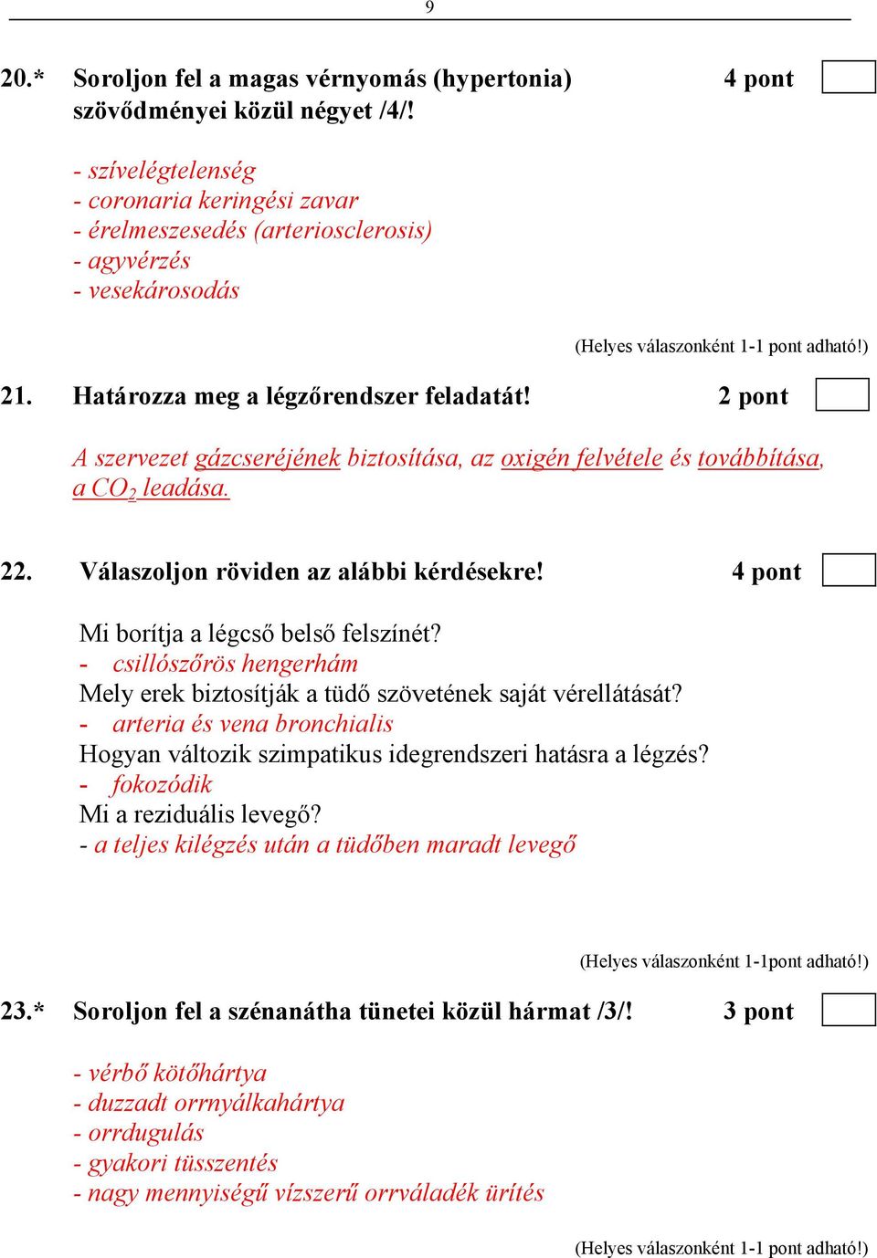 2 pont A szervezet gázcseréjének biztosítása, az oxigén felvétele és továbbítása, a CO 2 leadása. 22. Válaszoljon röviden az alábbi kérdésekre! 4 pont Mi borítja a légcső belső felszínét?