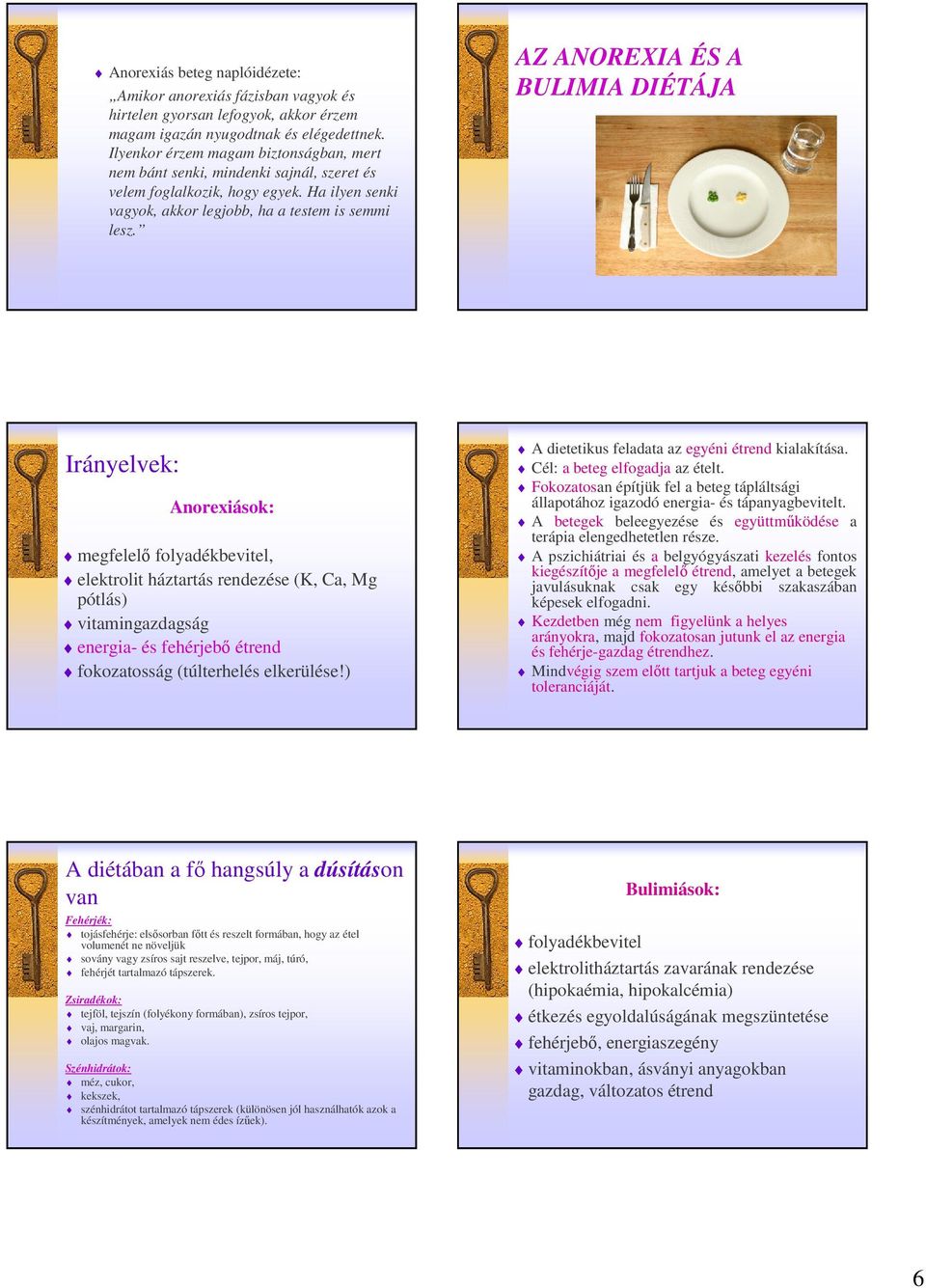 AZ ANOREXIA ÉS A BULIMIA DIÉTÁJA Irányelvek: Anorexiások: megfelelő folyadékbevitel, elektrolit háztartás rendezése (K, Ca, Mg pótlás) vitamingazdagság energia- és fehérjebő étrend fokozatosság