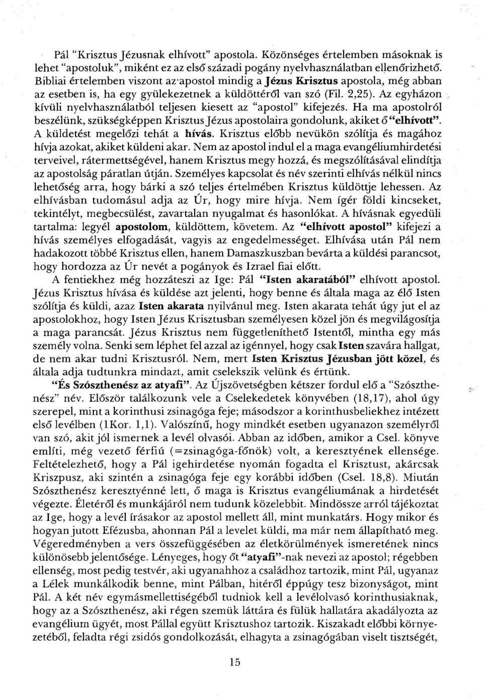 Az egyházon kívüli nyelvhasználatból teljesen kiesett az "apostol" kifejezés. Ha ma apostolról beszélünk, szükségképpen Krisztus Jézus apostolaira gondolunk, akiket ő "elhívott".