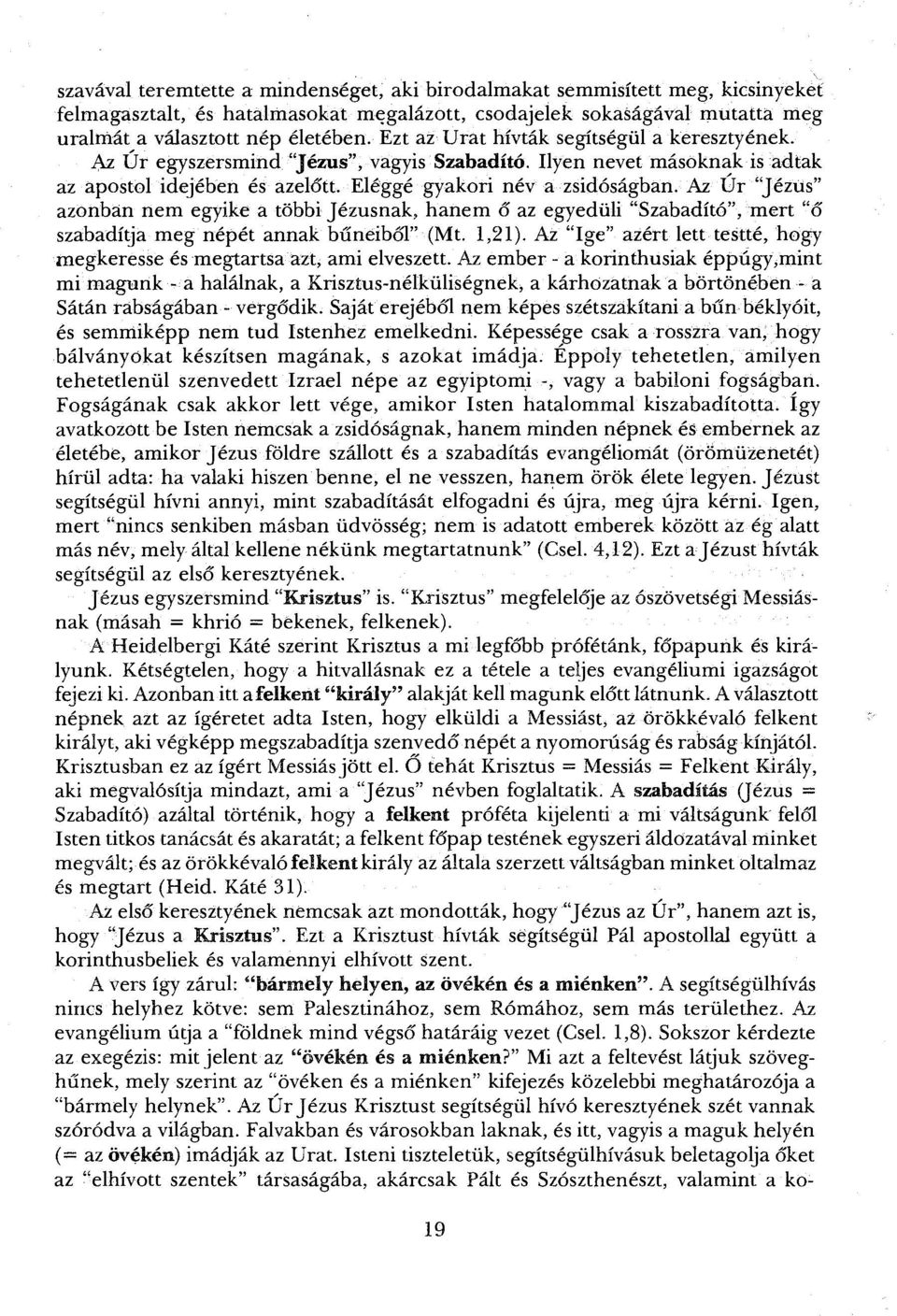 Az Úr "Jézus" azonban nem egyike a többi Jézusnak, hanem ő az egyedüli "Szabadító", mert "ő szabadítja meg népét annak bűneiből" (Mt. 1,21).