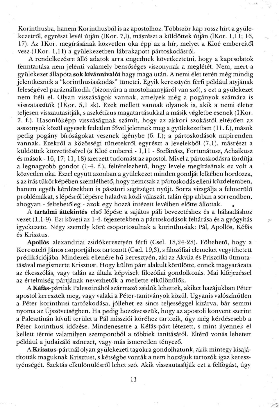 A rendelkezésre álló adatok arra engednek következtetni, hogy a kapcsolatok fenntartása nem jelenti valamely bensőséges viszonynak a meglétét.